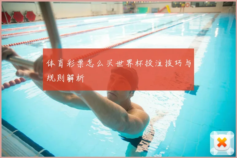 体育彩票怎么买世界杯投注技巧与规则解析