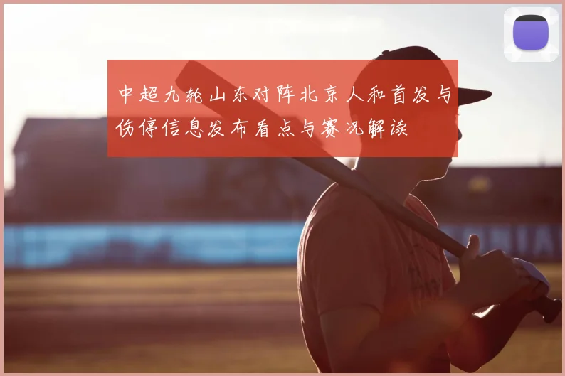 中超九轮山东对阵北京人和首发与伤停信息发布看点与赛况解读