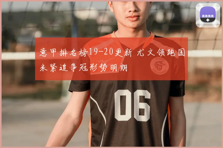 意甲排名榜19-20更新 尤文领跑国米紧追争冠形势明朗